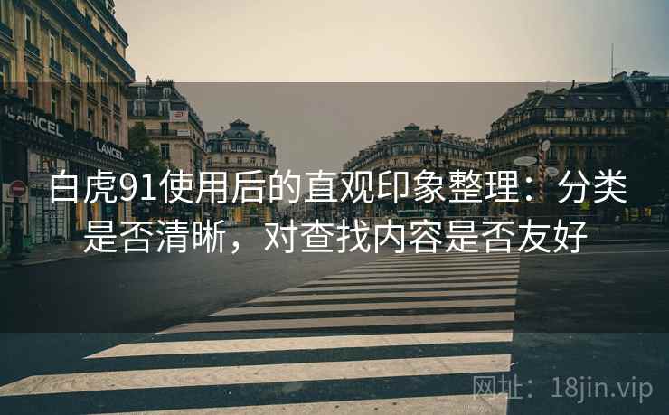 白虎91使用后的直观印象整理:分类是否清晰,对查找内容是否友好