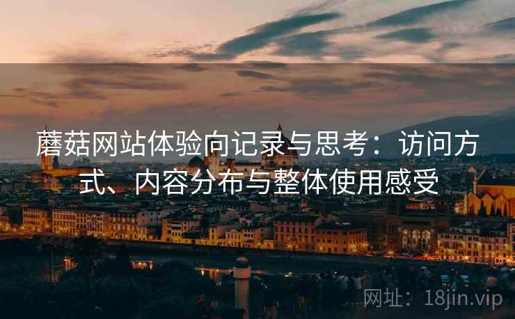 蘑菇网站体验向记录与思考：访问方式、内容分布与整体使用感受